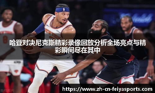 哈登对决尼克斯精彩录像回放分析全场亮点与精彩瞬间尽在其中